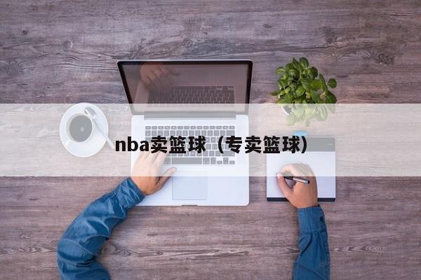 nba卖篮球（专卖篮球）